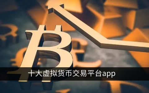 十大虚拟货币交易平台<a href=https://www.bangqike.com/caijing/130385.html target=_blank class=infotextkey>app</a>