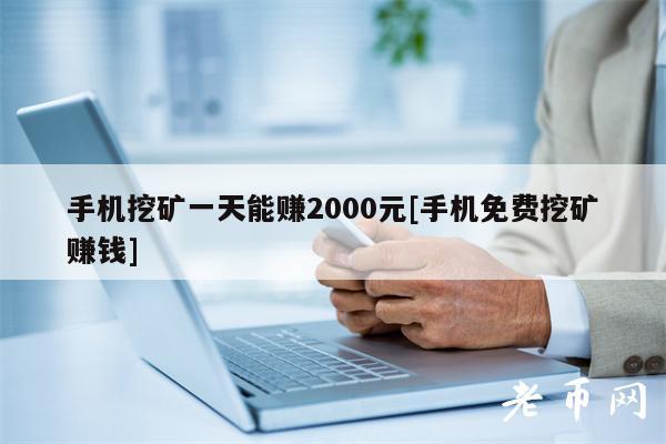 手机挖矿一天可赚2000元【手机免挖矿赚钱】