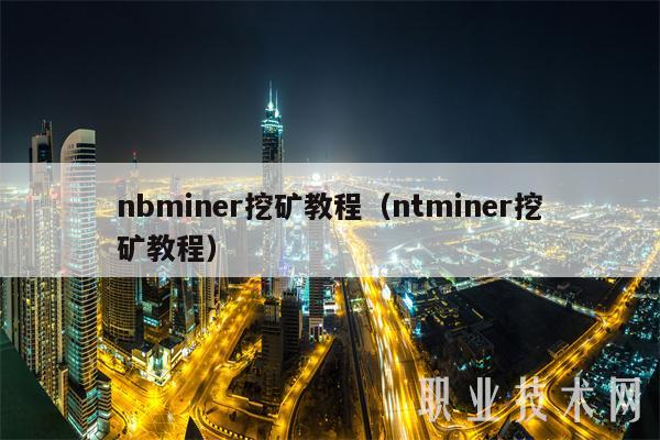 nbminer挖矿教程（ntminer挖矿教程）