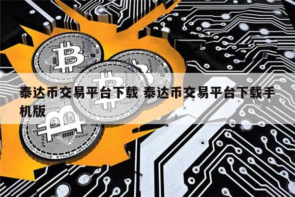 泰达币交易平台下载手机版|USDT<a href=https://www.bangqike.com/bibaike/1921168.html target=_blank class=infotextkey>交易所</a>app官网最新版下载