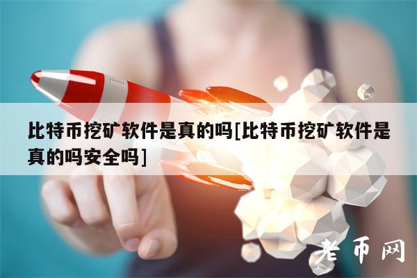 比特币挖矿软件是真的吗【比特币挖矿软件是真实安全的吗】