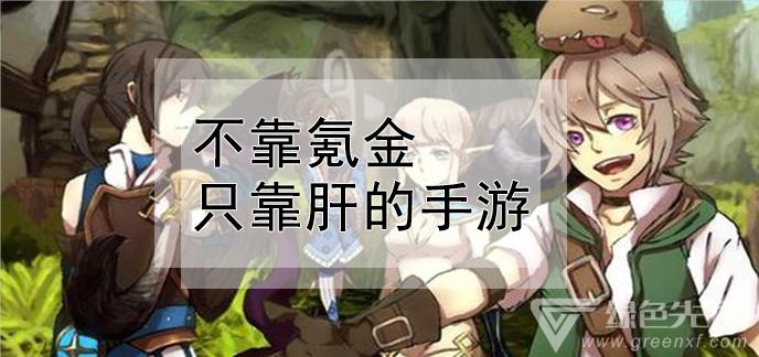 靠肝不氪金的手游有哪些(靠肝不氪金的手游)